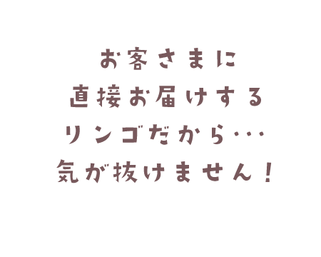 お客様に直接お届けするリンゴだから、気が抜けません！
